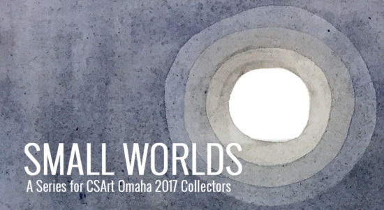 Small Worlds - A series produced for CSArt Omaha 2017 Collectors